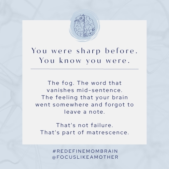 Matrescence awareness graphic: "You were sharp before. You know you were." The fog. The word that vanishes mid-sentence. The feeling that your brain went somewhere and forgot to leave a note. That's not failure — that's part of matrescence. Focus Like A Mother™ offers matrescence support for parents navigating cognitive changes.